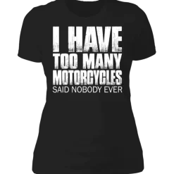 I HAVE TOO MANY MOTORCYCLES LADIES T-SHIRT^CustomCat Hot